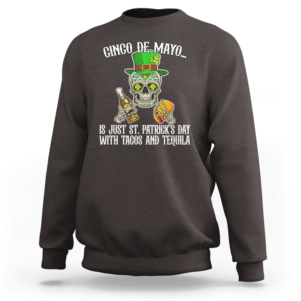 Cinco De Mayo Is Just ST. Patrick's Day With Tacos And Tequila Sweatshirt - Wonder Print Shop