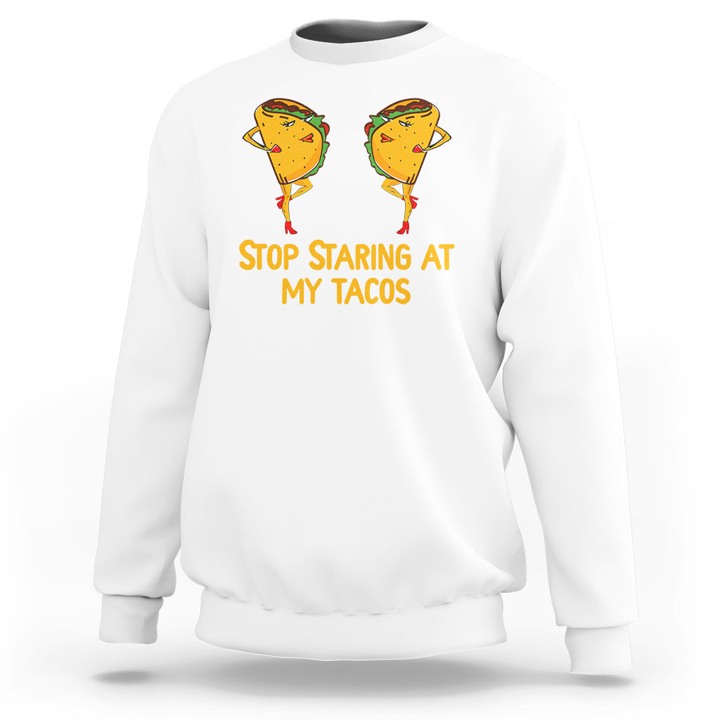Funny Taco Lover Sweatshirt Stop Staring At My Tacos - Wonder Print Shop