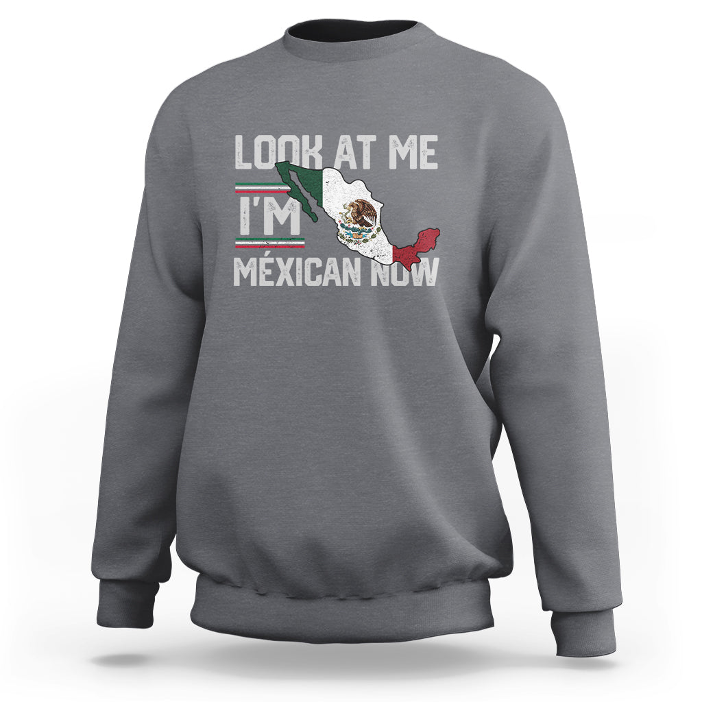 Funny Cinco De Mayo Sweatshirt Look At Me I'm Mexican Now - Wonder Print Shop