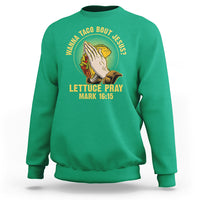Taco Lover Sweatshirt Wanna Taco Bout Jesus Lettuce Pray Mark 16:15 - Wonder Print Shop