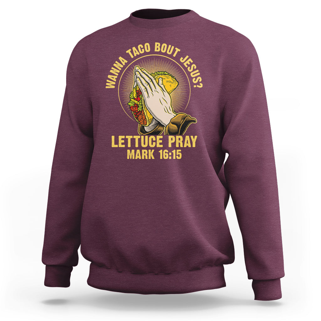 Taco Lover Sweatshirt Wanna Taco Bout Jesus Lettuce Pray Mark 16:15 - Wonder Print Shop
