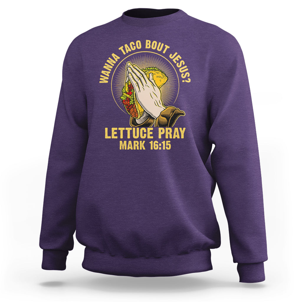 Taco Lover Sweatshirt Wanna Taco Bout Jesus Lettuce Pray Mark 16:15 - Wonder Print Shop