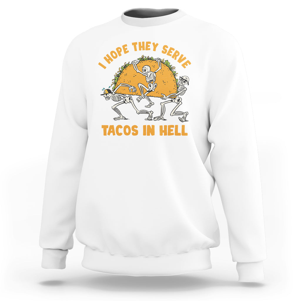 Funny Taco Lover Sweatshirt Skeleton Hope They Serve Tacos In Hell - Wonder Print Shop
