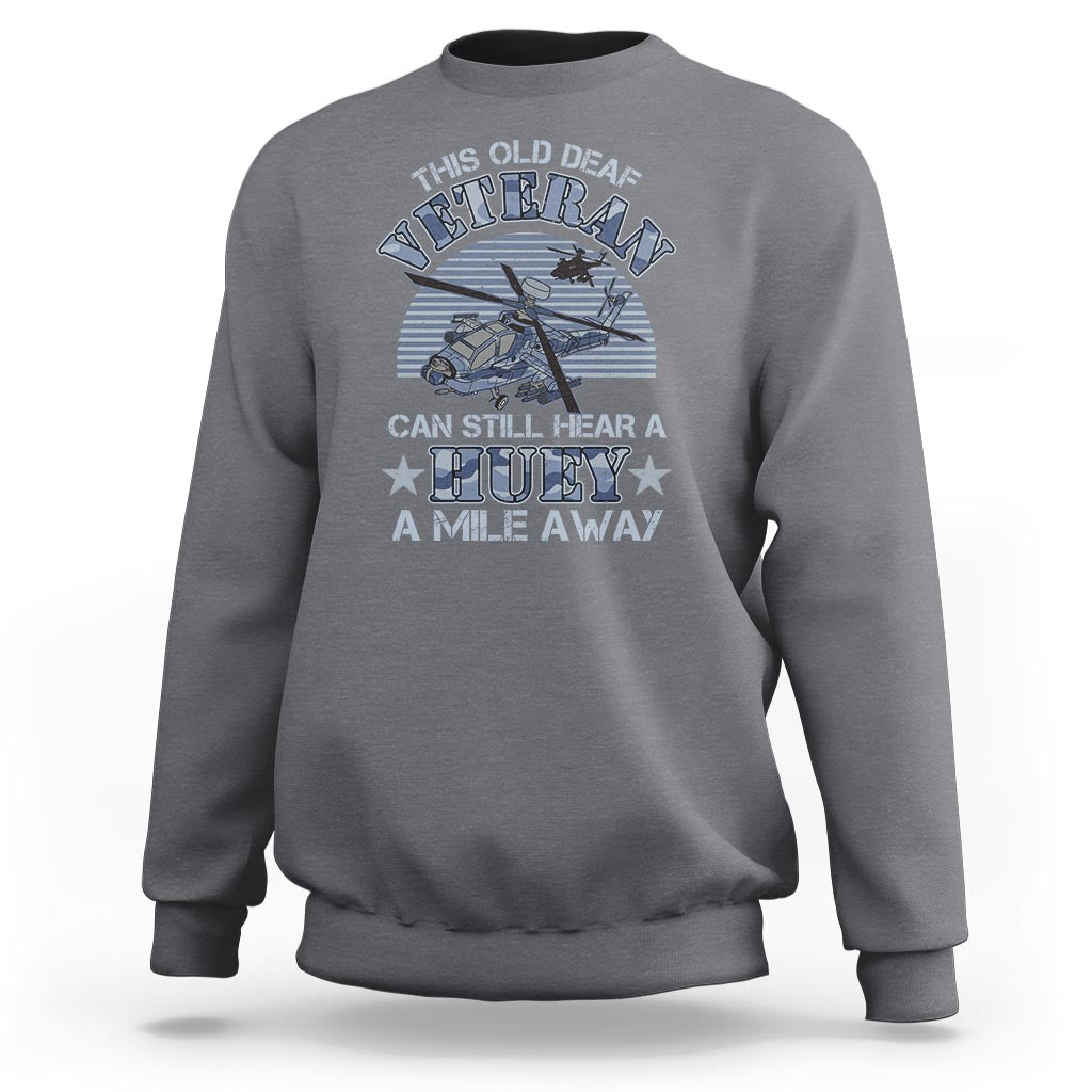 Helicopter Pilot Veteran Sweatshirt This Old Deaf Veteran Can Still Hear A Huey A Mile Away - Wonder Print Shop