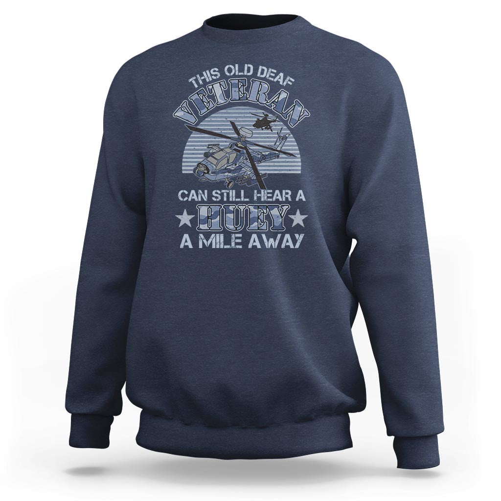 Helicopter Pilot Veteran Sweatshirt This Old Deaf Veteran Can Still Hear A Huey A Mile Away - Wonder Print Shop