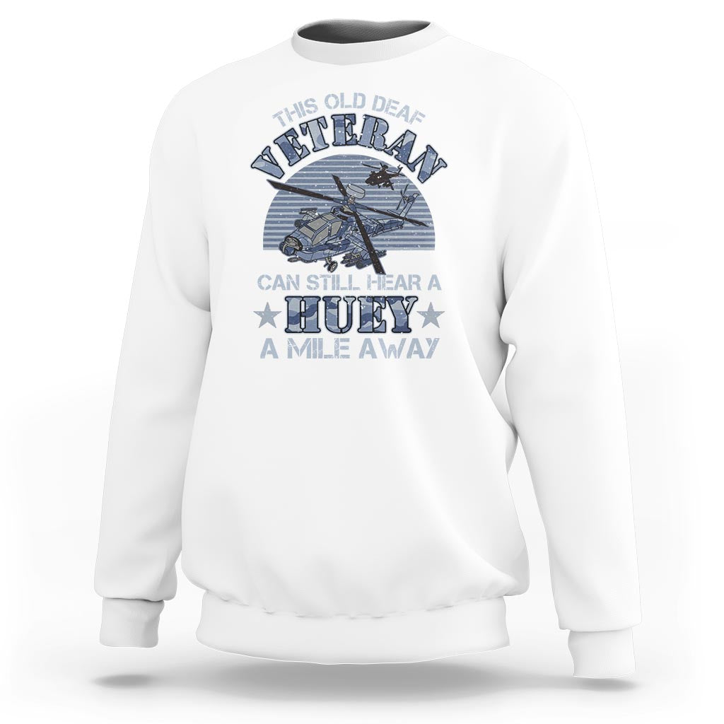 Helicopter Pilot Veteran Sweatshirt This Old Deaf Veteran Can Still Hear A Huey A Mile Away - Wonder Print Shop