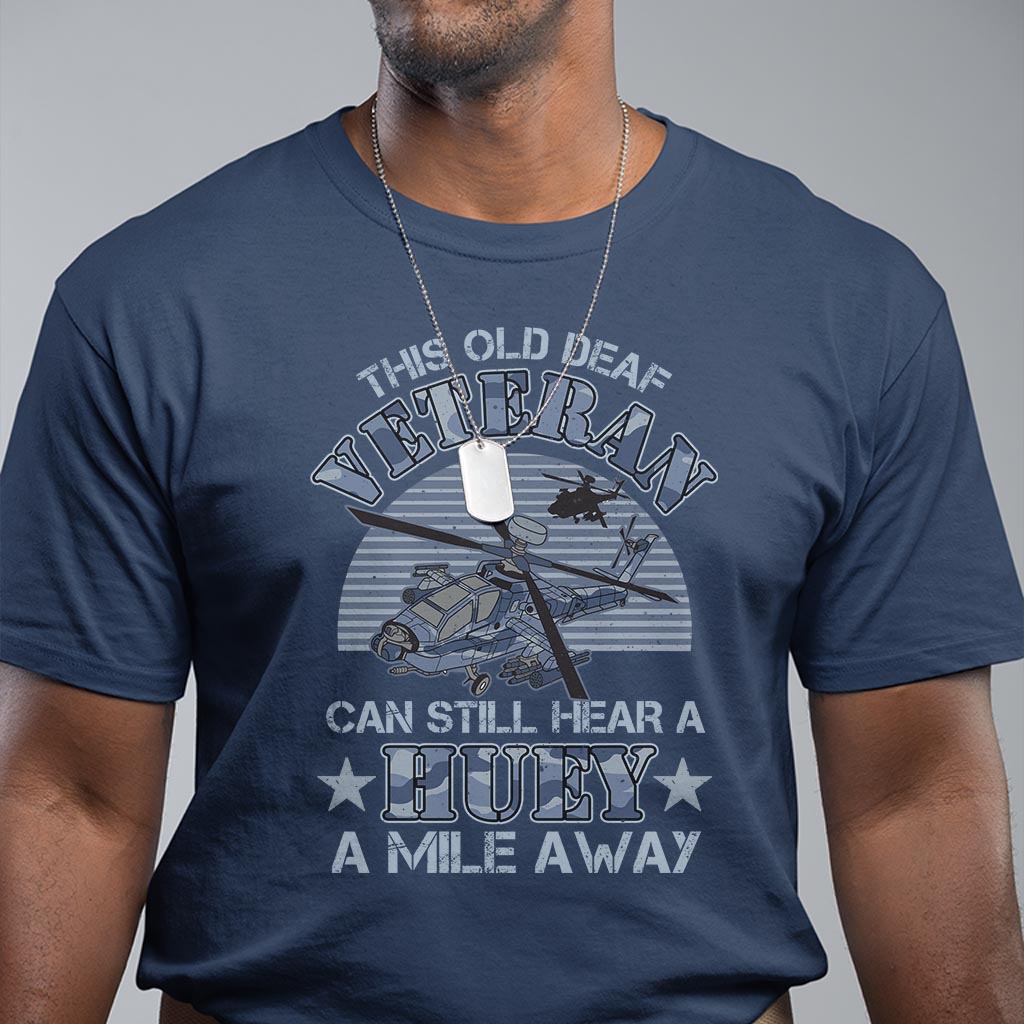 Helicopter Pilot Veteran T Shirt This Old Deaf Veteran Can Still Hear A Huey A Mile Away - Wonder Print Shop