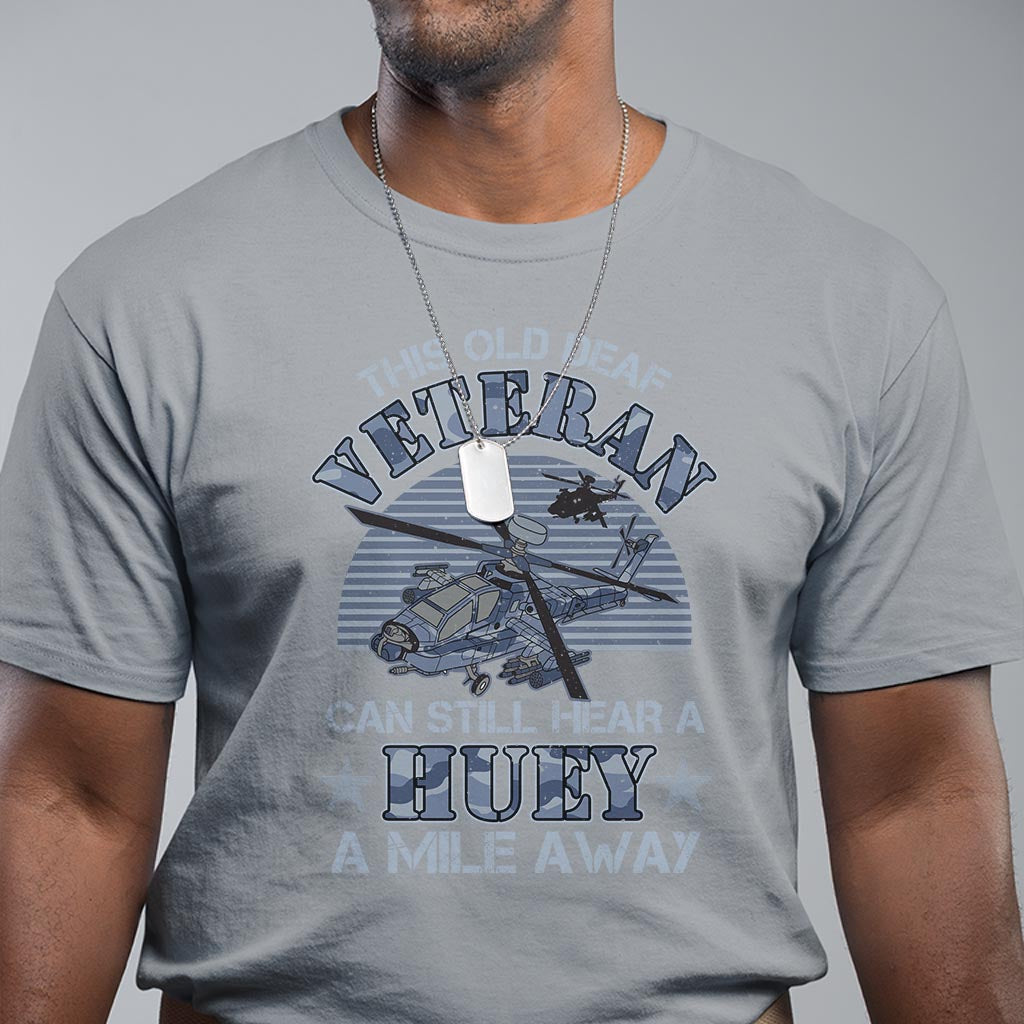 Helicopter Pilot Veteran T Shirt This Old Deaf Veteran Can Still Hear A Huey A Mile Away - Wonder Print Shop