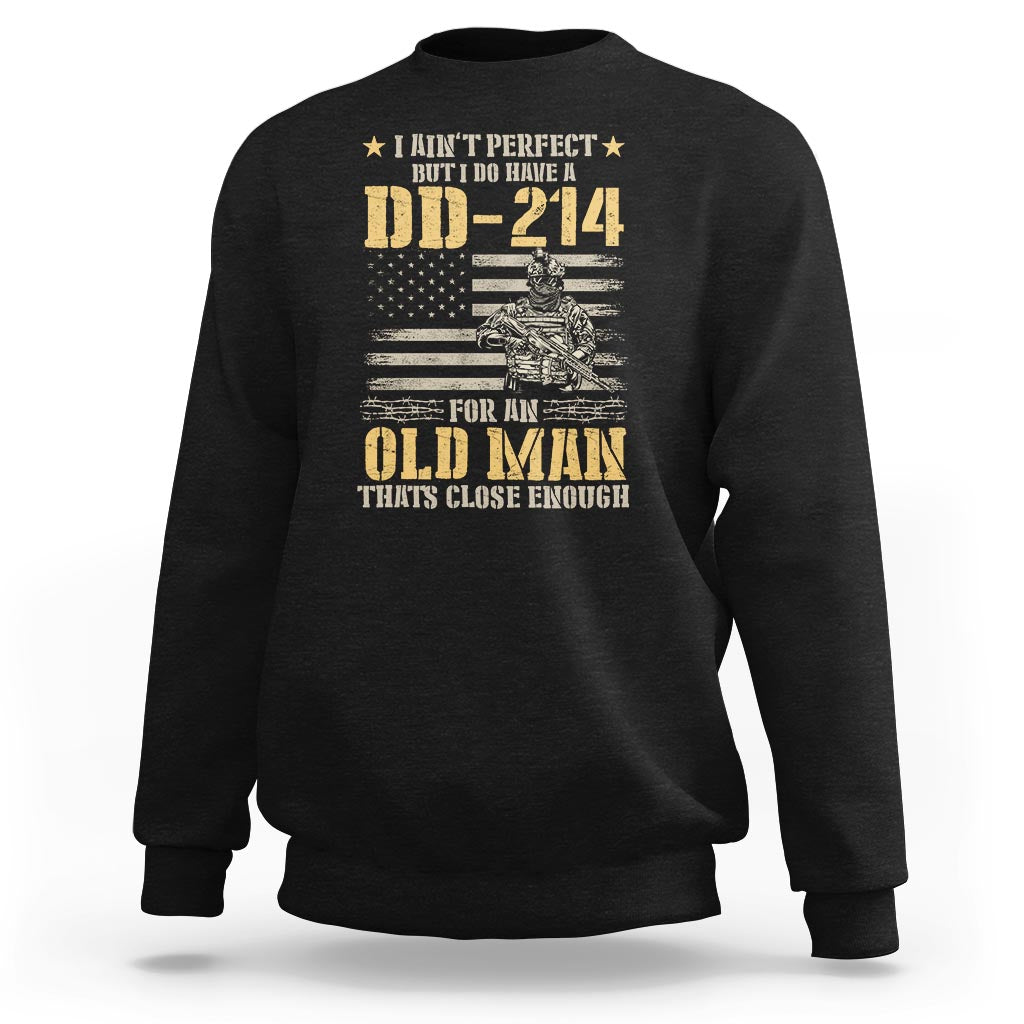 Veteran Sweatshirt I Ain't Perfect But I Do Have A DD-214 For An Old Man That's Close Enough Army Forces Retirement - Wonder Print Shop