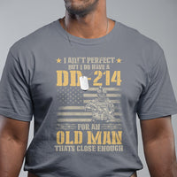Veteran T Shirt I Ain't Perfect But I Do Have A DD-214 For An Old Man That's Close Enough Army Forces Retirement - Wonder Print Shop