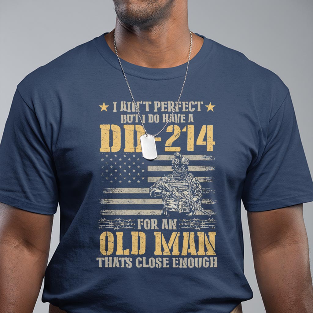 Veteran T Shirt I Ain't Perfect But I Do Have A DD-214 For An Old Man That's Close Enough Army Forces Retirement - Wonder Print Shop