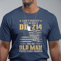 Veteran T Shirt I Ain't Perfect But I Do Have A DD-214 For An Old Man That's Close Enough Army Forces Retirement - Wonder Print Shop