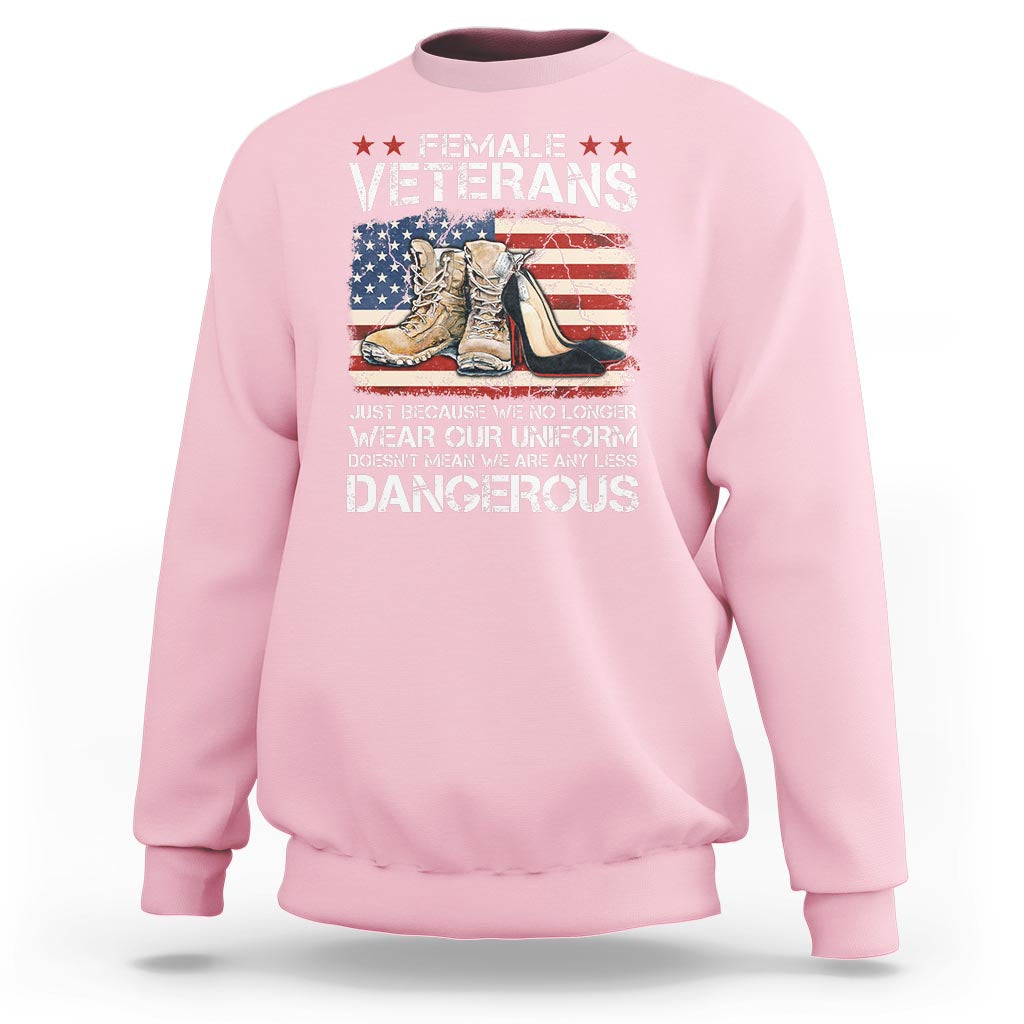 Female Veteran Sweatshirt Not Any Less Dangerous Just Beacause No Longer Wear Our Uniform - Wonder Print Shop