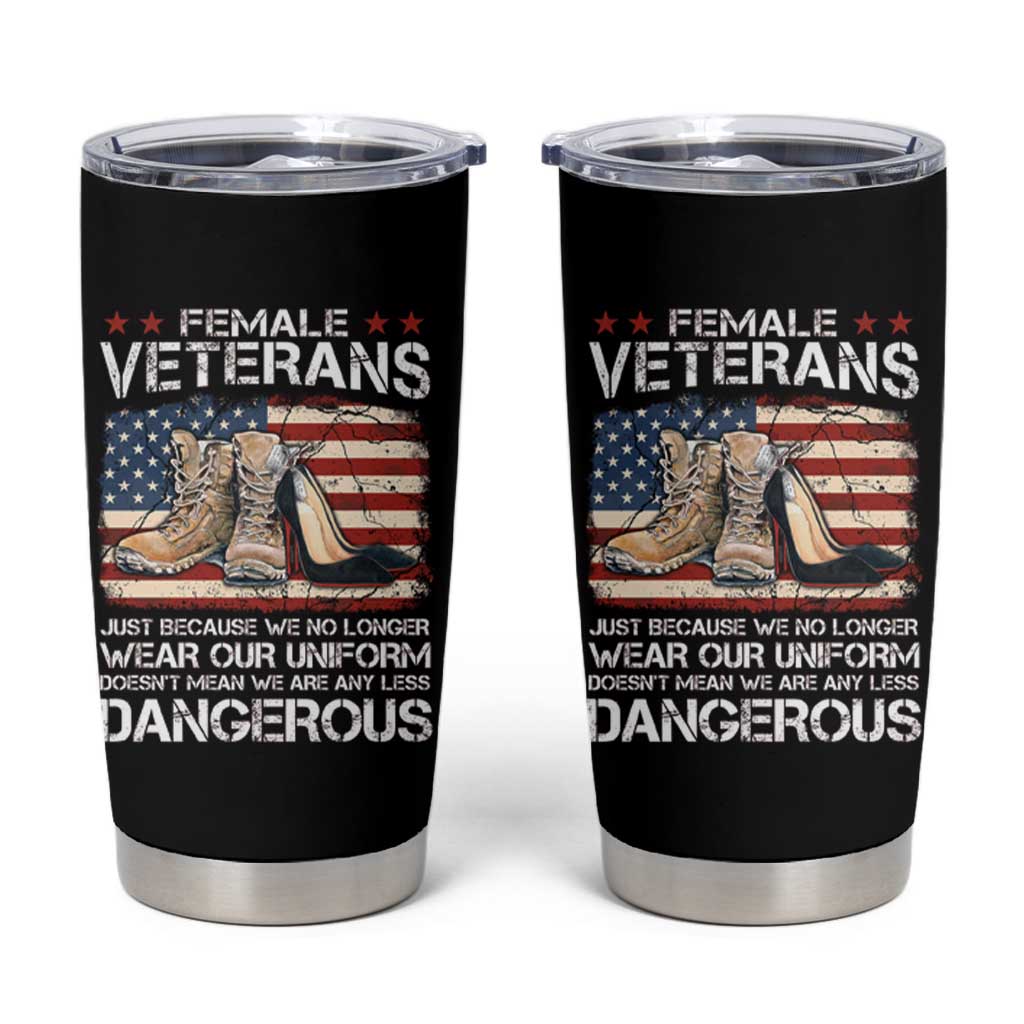 Female Veteran Tumbler Cup Not Any Less Dangerous Just Beacause No Longer Wear Our Uniform