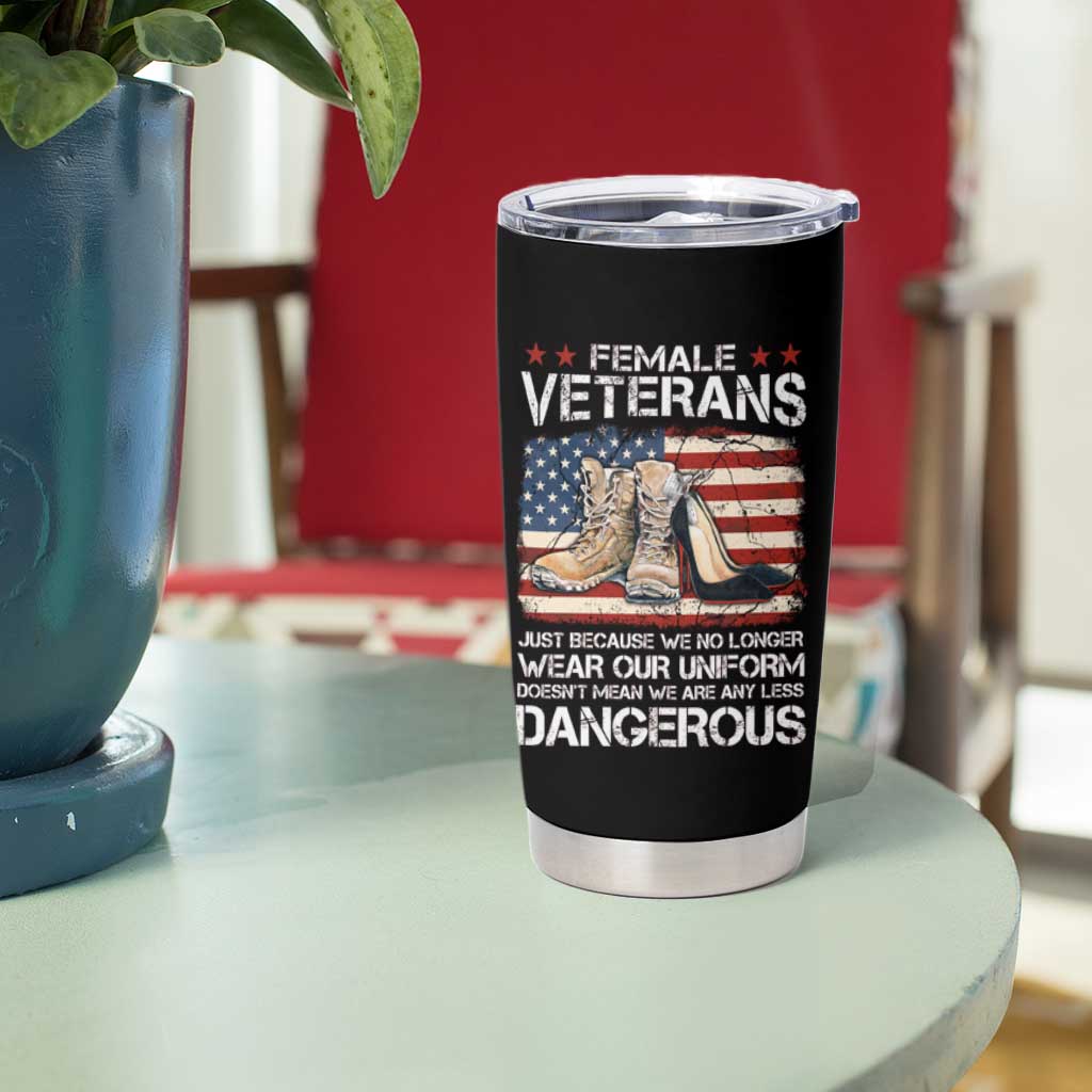 Female Veteran Tumbler Cup Not Any Less Dangerous Just Beacause No Longer Wear Our Uniform
