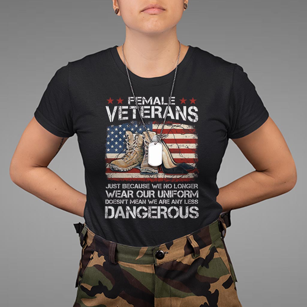 Female Veteran T Shirt Not Any Less Dangerous Just Beacause No Longer Wear Our Uniform - Wonder Print Shop