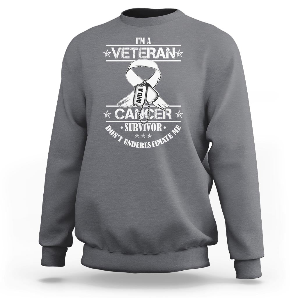 I'm A Veteran And A Cancer Survivor Sweatshirt Don't Underestimate Me Chemotherapy Warrior - Wonder Print Shop