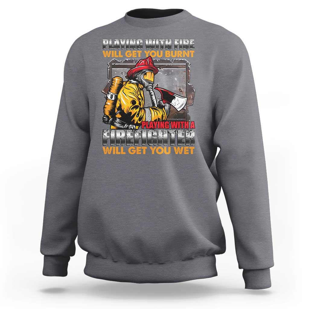 Funny Firefighter Sweatshirt Playing With A Firefighter Will Get You Wet - Wonder Print Shop