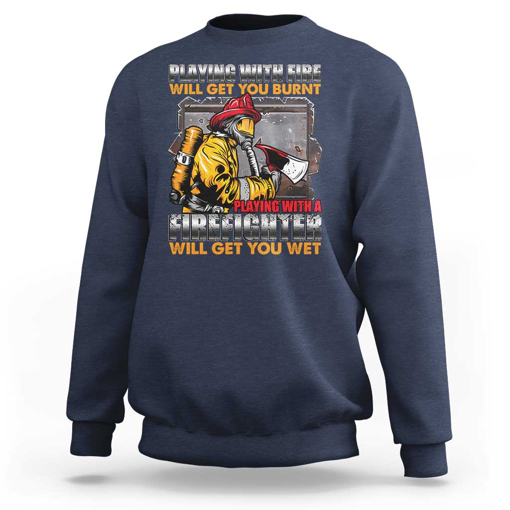 Funny Firefighter Sweatshirt Playing With A Firefighter Will Get You Wet - Wonder Print Shop