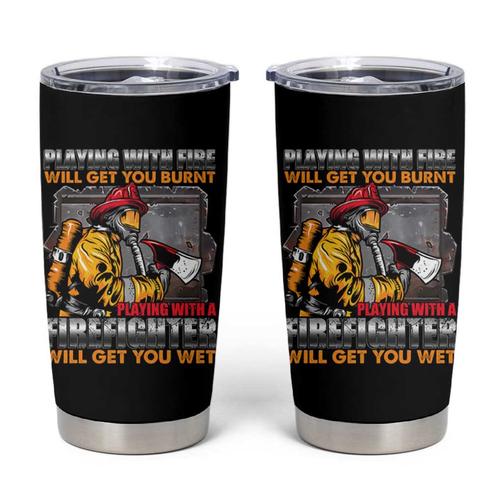 Funny Firefighter Tumbler Cup Playing With A Firefighter Will Get You Wet