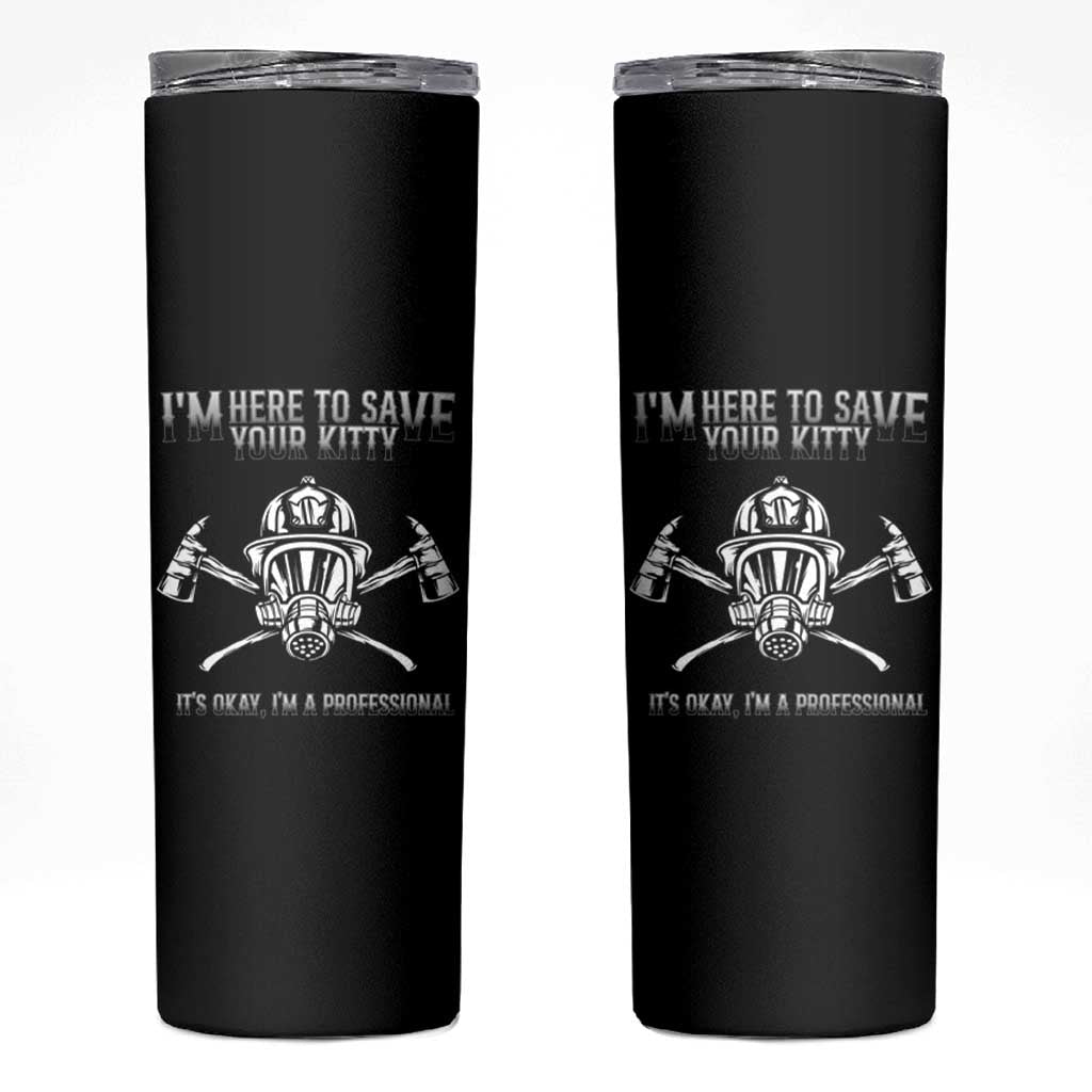Funny Firefighter Skinny Tumbler I'm Here To Save Your Kitty Professional Fireman