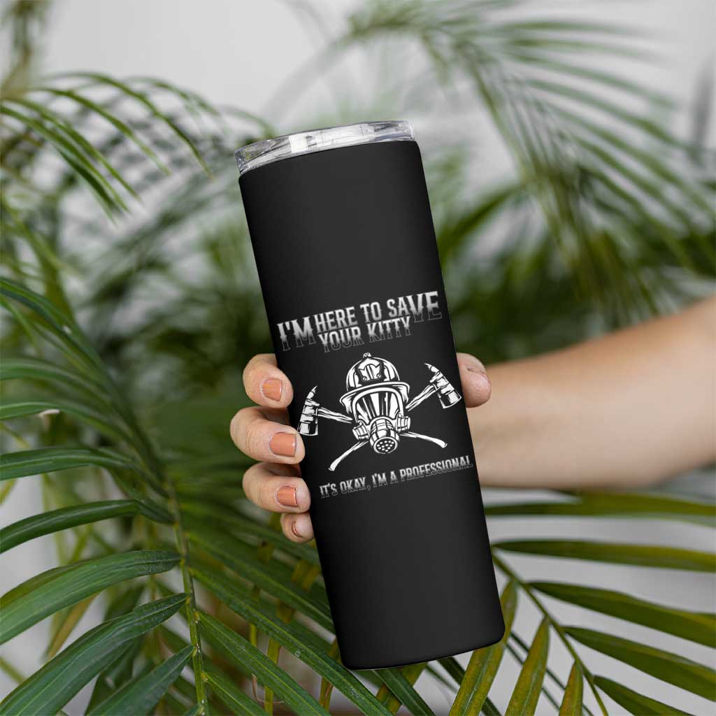 Funny Firefighter Skinny Tumbler I'm Here To Save Your Kitty Professional Fireman