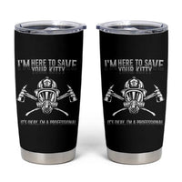 Funny Firefighter Tumbler Cup I'm Here To Save Your Kitty Professional Fireman