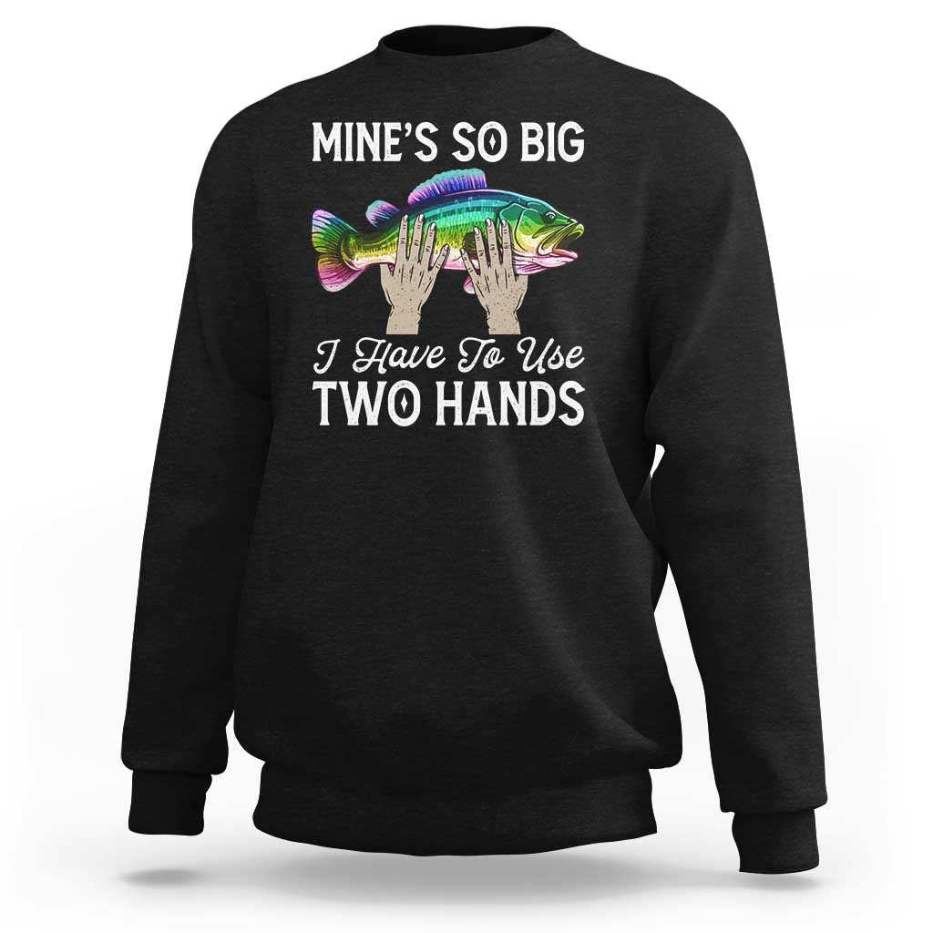 Funny Fishing Sweatshirt Mines So Big I Have to Use Two Hands - Wonder Print Shop