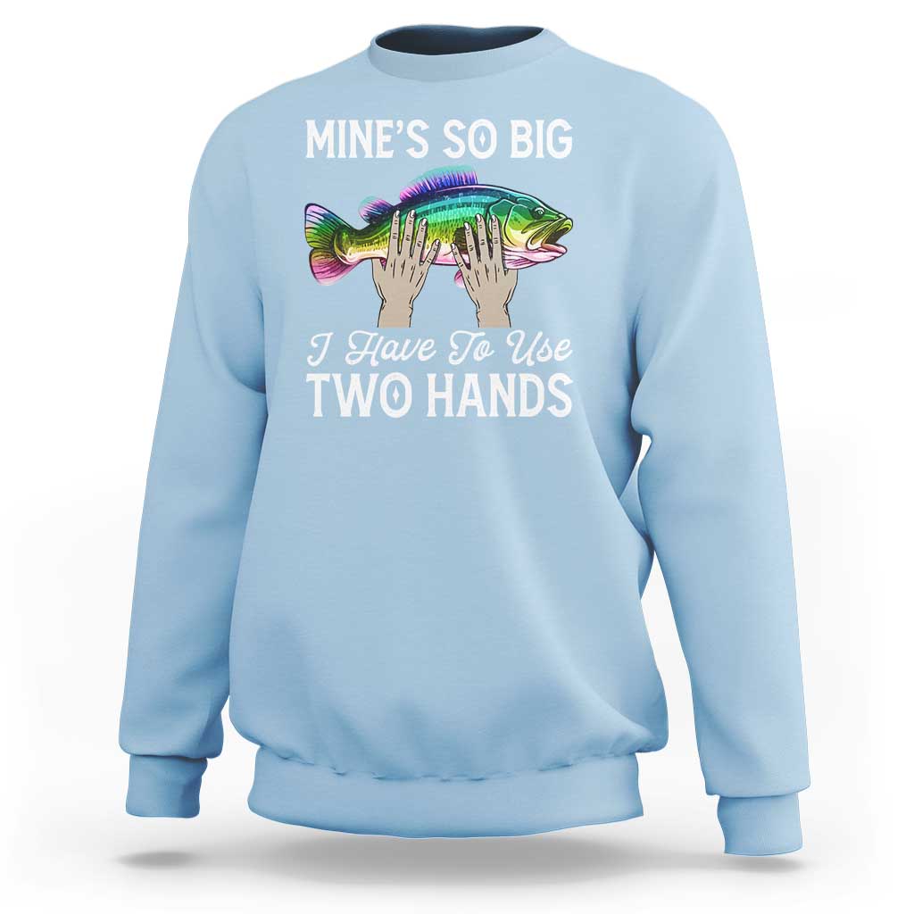 Funny Fishing Sweatshirt Mines So Big I Have to Use Two Hands - Wonder Print Shop
