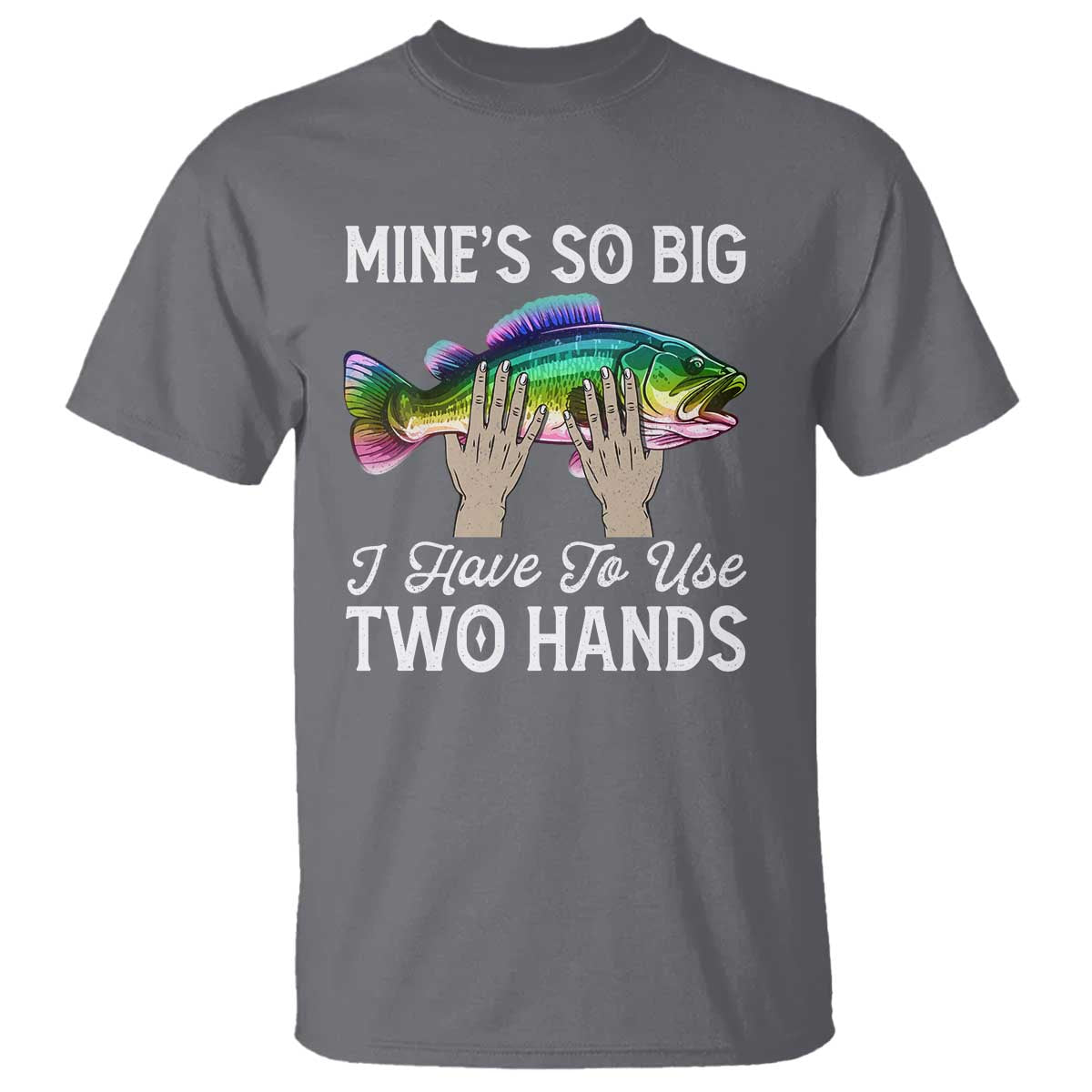 Funny Fishing T Shirt Mines So Big I Have to Use Two Hands - Wonder Print Shop