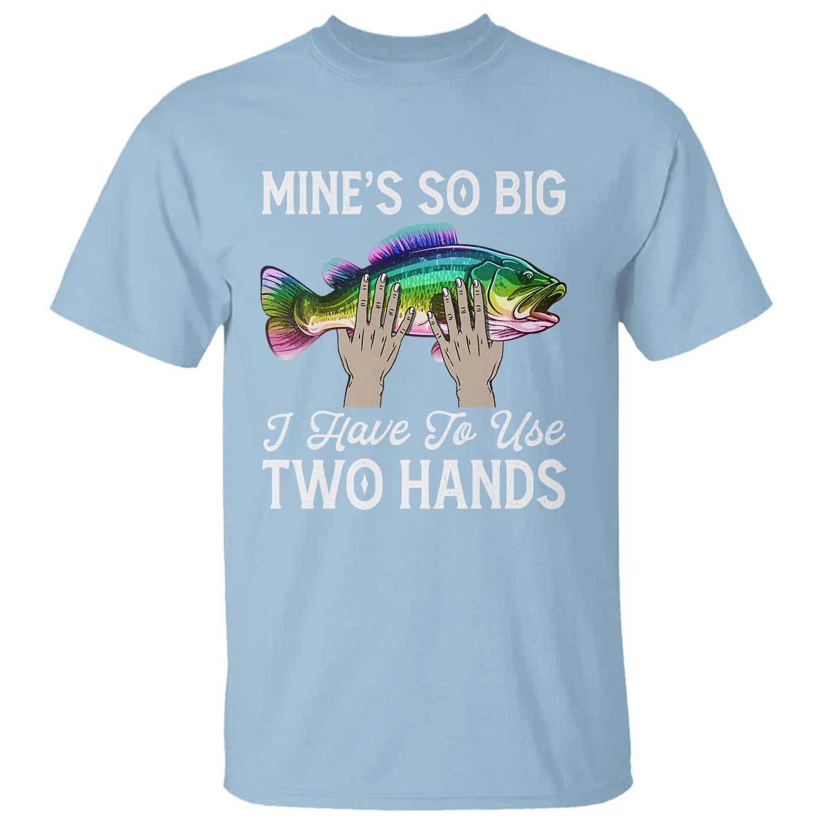Funny Fishing T Shirt Mines So Big I Have to Use Two Hands - Wonder Print Shop