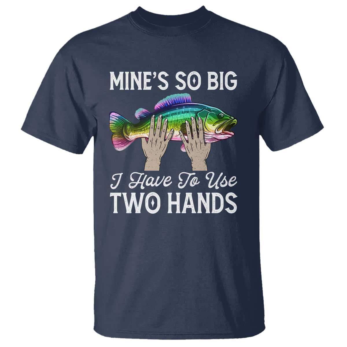Funny Fishing T Shirt Mines So Big I Have to Use Two Hands - Wonder Print Shop