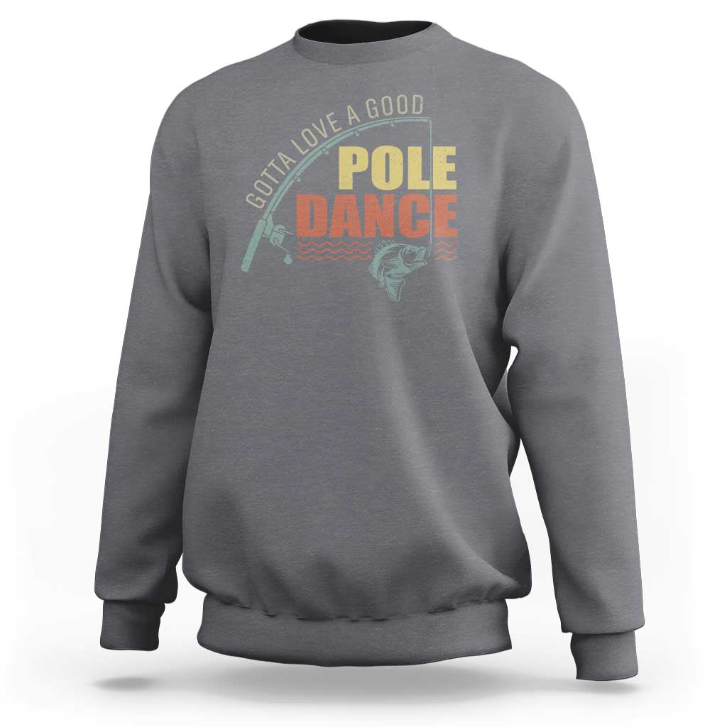 Funny Fishing Sweatshirt Gotta Love a Good Pole Dance - Wonder Print Shop