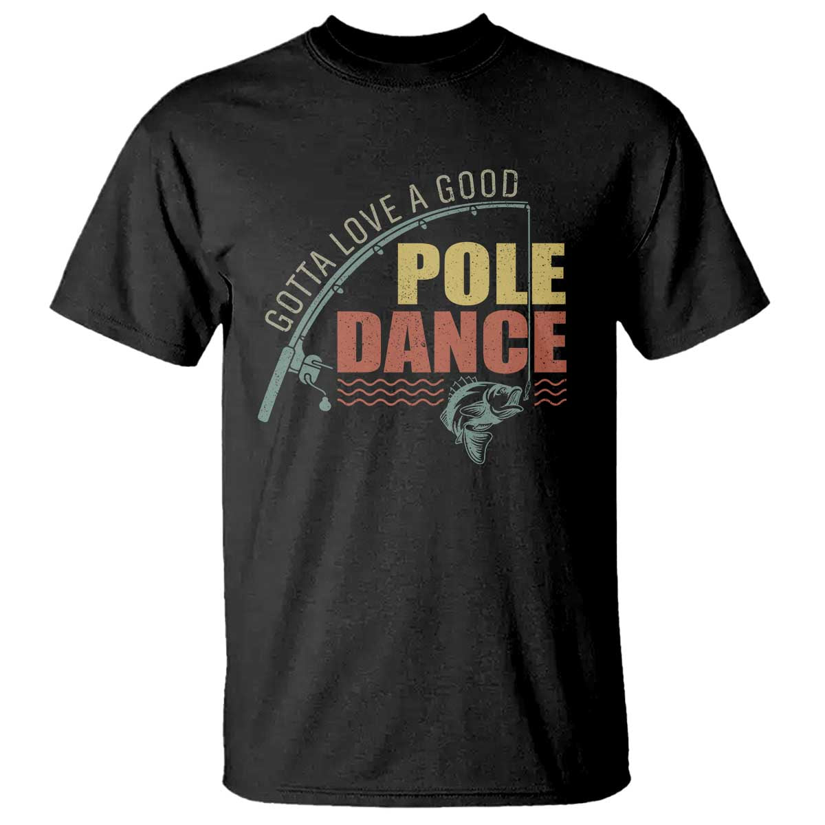 Funny Fishing T Shirt Gotta Love a Good Pole Dance - Wonder Print Shop