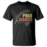 Funny Fishing T Shirt Gotta Love a Good Pole Dance - Wonder Print Shop