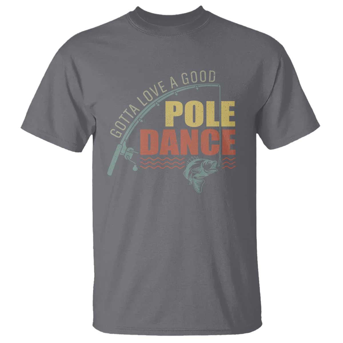 Funny Fishing T Shirt Gotta Love a Good Pole Dance - Wonder Print Shop