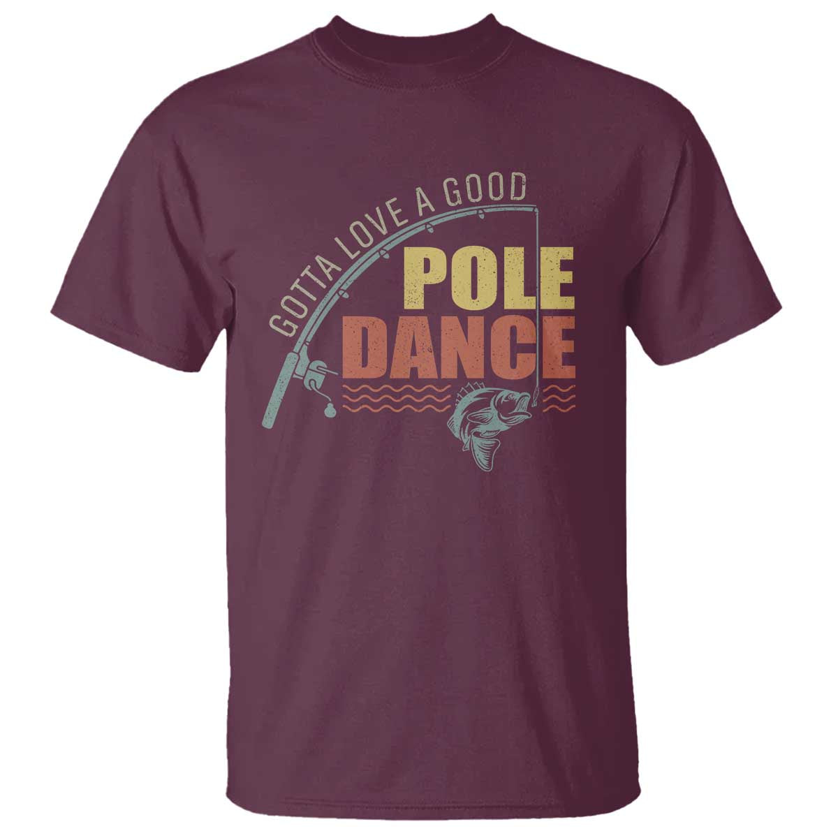 Funny Fishing T Shirt Gotta Love a Good Pole Dance - Wonder Print Shop