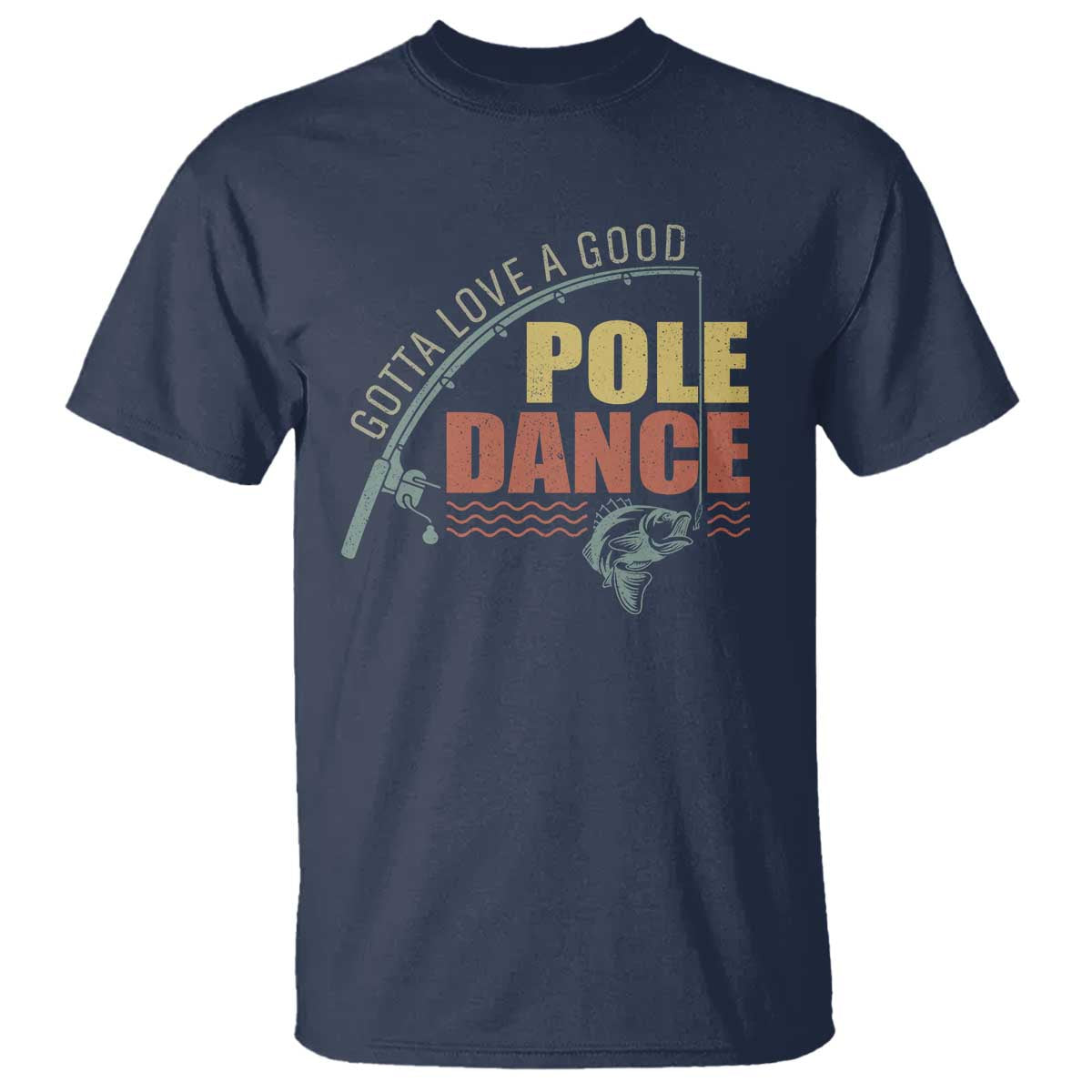 Funny Fishing T Shirt Gotta Love a Good Pole Dance - Wonder Print Shop