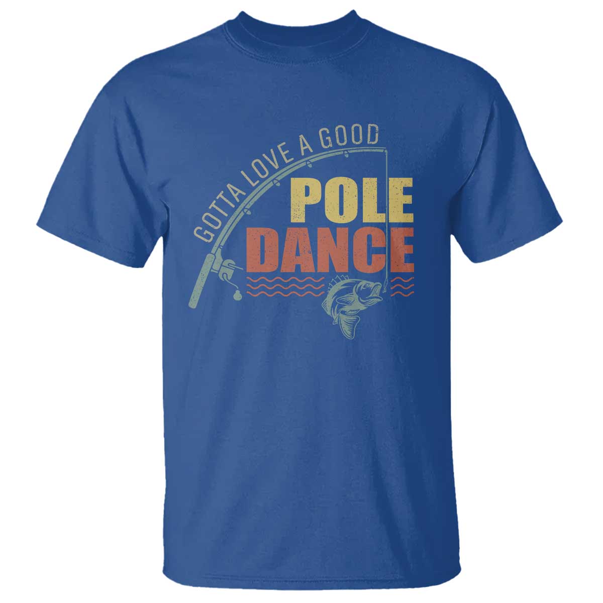 Funny Fishing T Shirt Gotta Love a Good Pole Dance - Wonder Print Shop