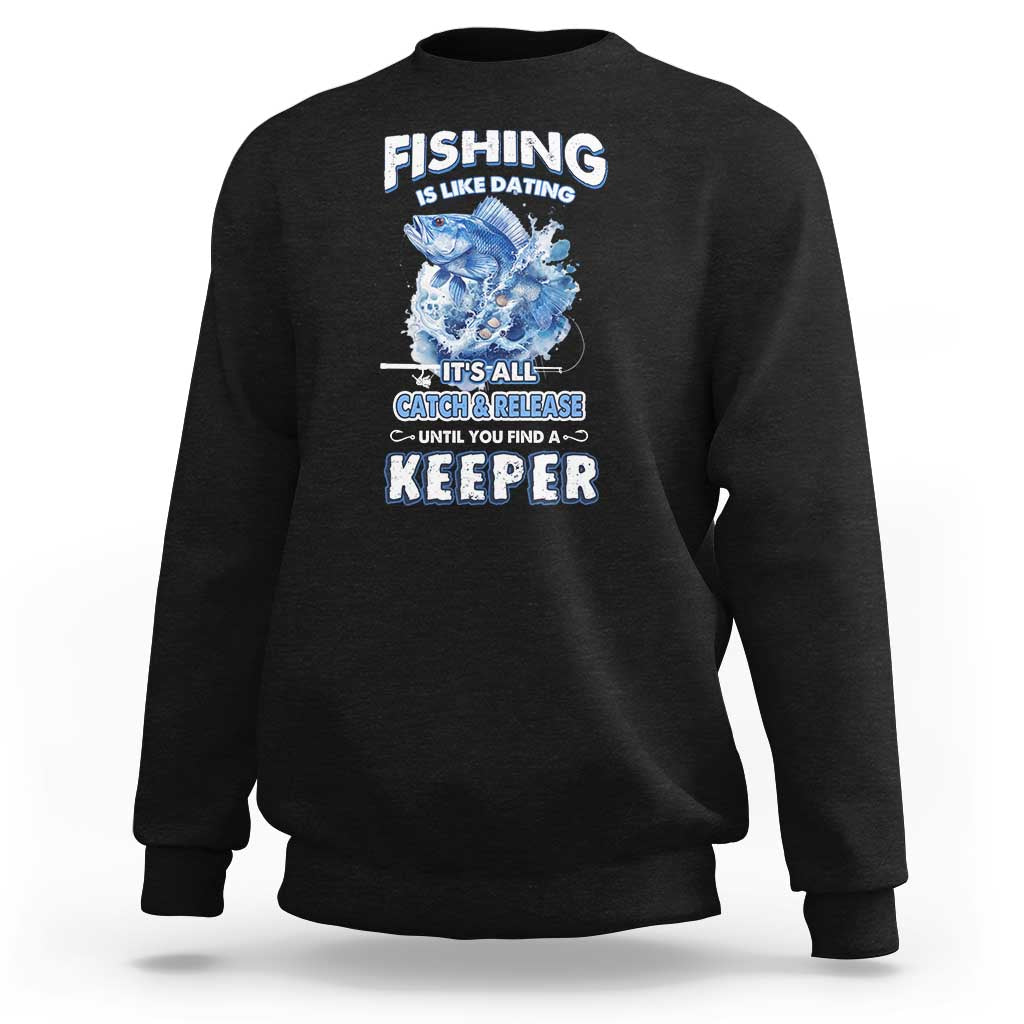 Funny Fishing Is Like Dating It's All Catch And Relesase Until You Find A Keeper Sweatshirt - Wonder Print Shop