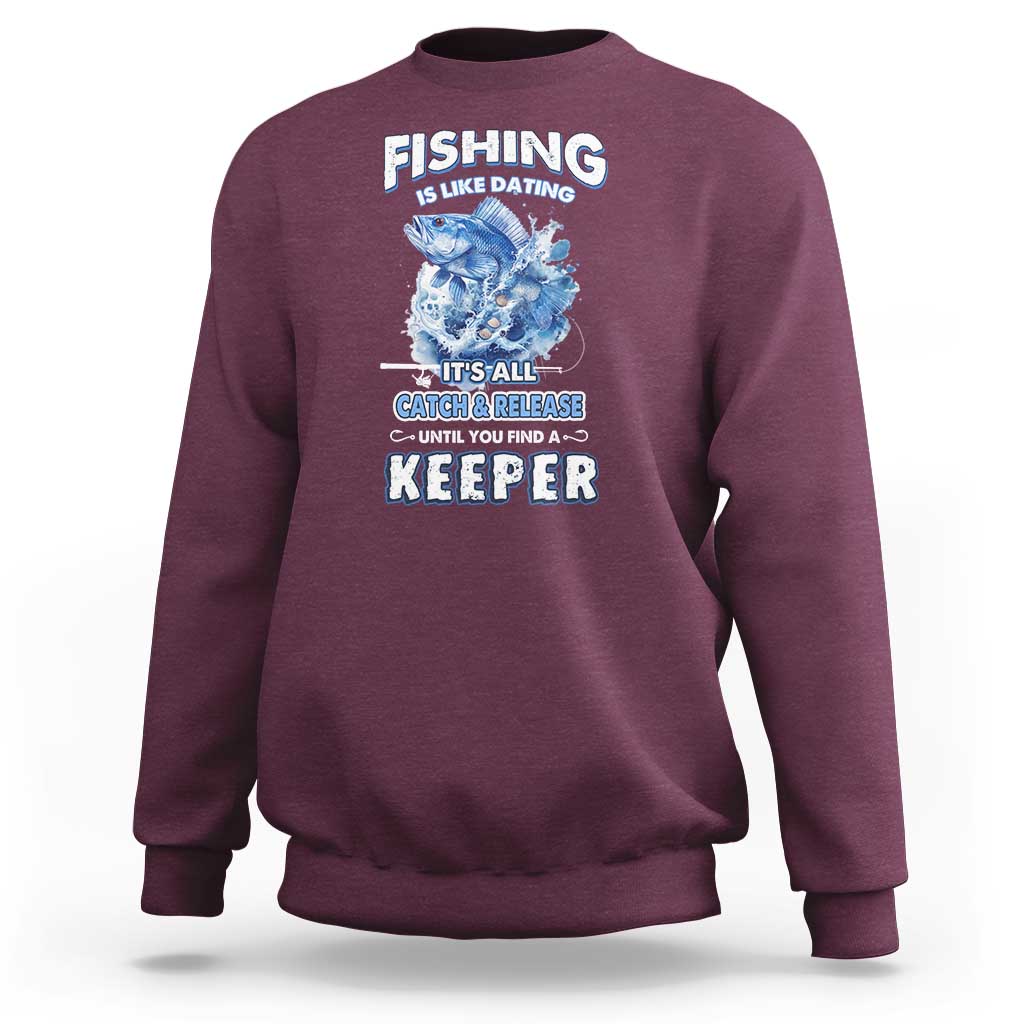 Funny Fishing Is Like Dating It's All Catch And Relesase Until You Find A Keeper Sweatshirt - Wonder Print Shop