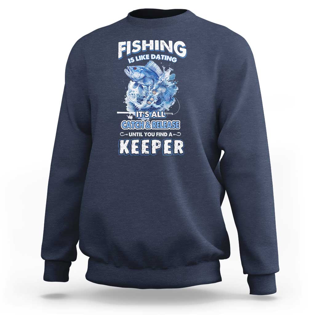 Funny Fishing Is Like Dating It's All Catch And Relesase Until You Find A Keeper Sweatshirt - Wonder Print Shop