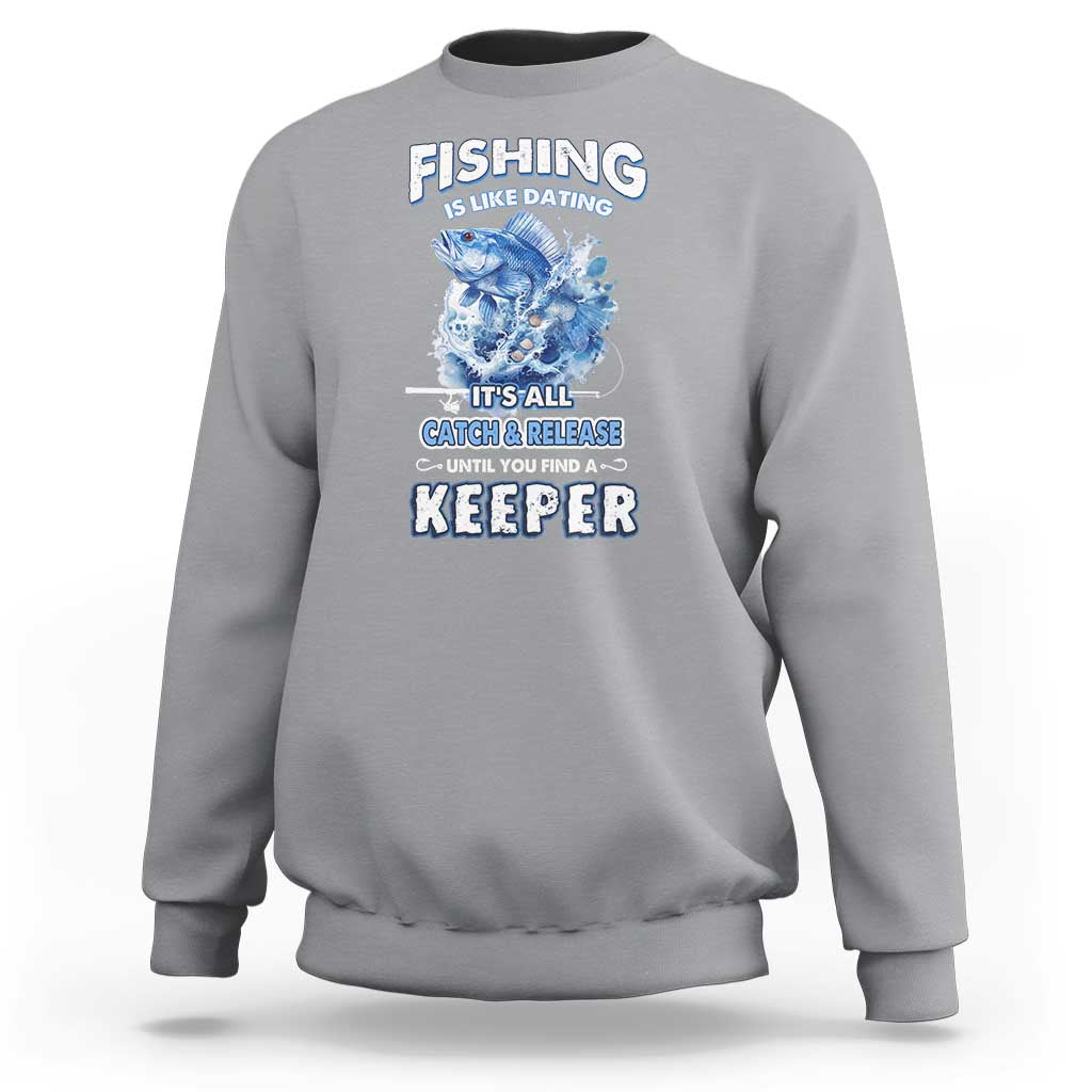 Funny Fishing Is Like Dating It's All Catch And Relesase Until You Find A Keeper Sweatshirt - Wonder Print Shop