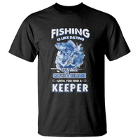 Funny Fishing Is Like Dating It's All Catch And Relesase Until You Find A Keeper T Shirt - Wonder Print Shop