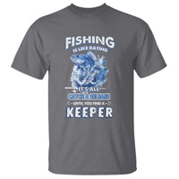Funny Fishing Is Like Dating It's All Catch And Relesase Until You Find A Keeper T Shirt - Wonder Print Shop