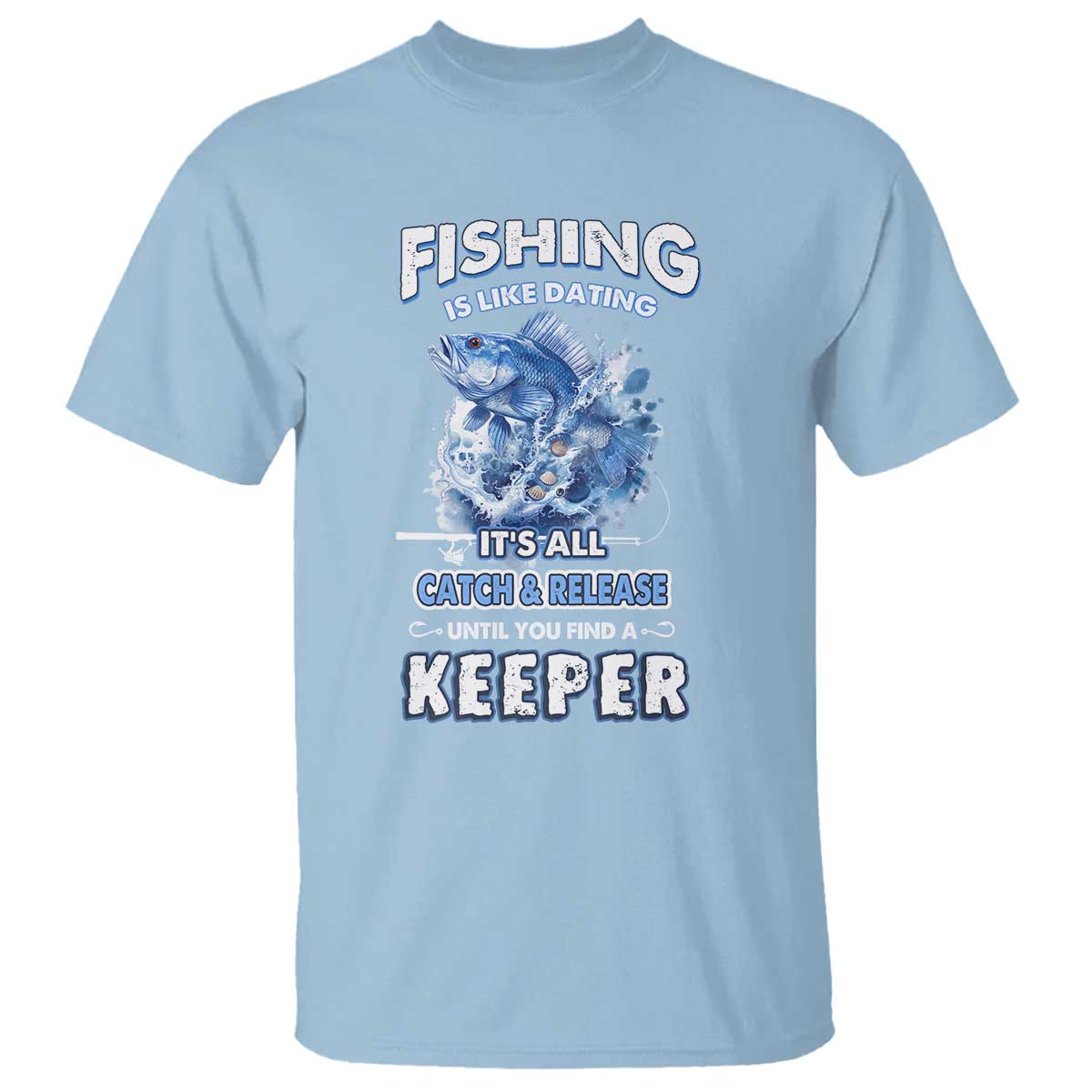 Funny Fishing Is Like Dating It's All Catch And Relesase Until You Find A Keeper T Shirt - Wonder Print Shop