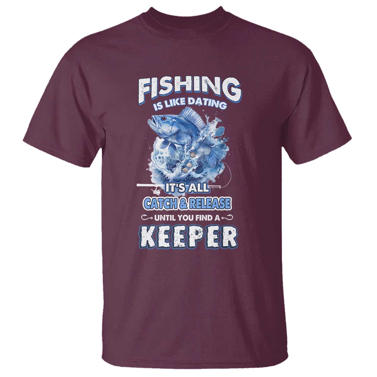 Funny Fishing Is Like Dating It's All Catch And Relesase Until You Find A Keeper T Shirt - Wonder Print Shop