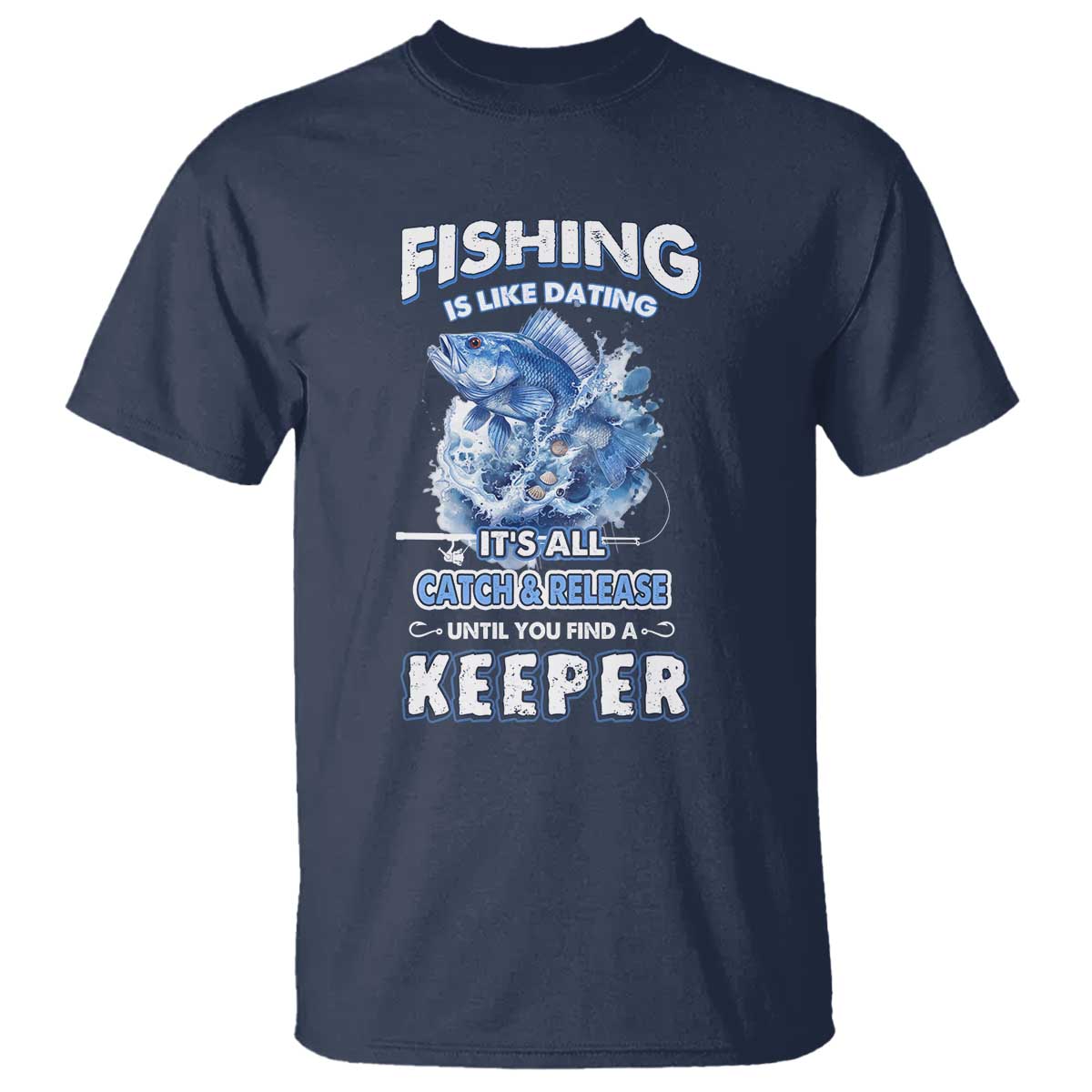 Funny Fishing Is Like Dating It's All Catch And Relesase Until You Find A Keeper T Shirt - Wonder Print Shop