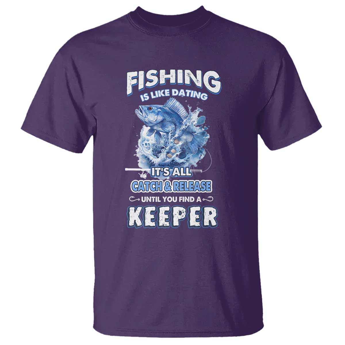 Funny Fishing Is Like Dating It's All Catch And Relesase Until You Find A Keeper T Shirt - Wonder Print Shop