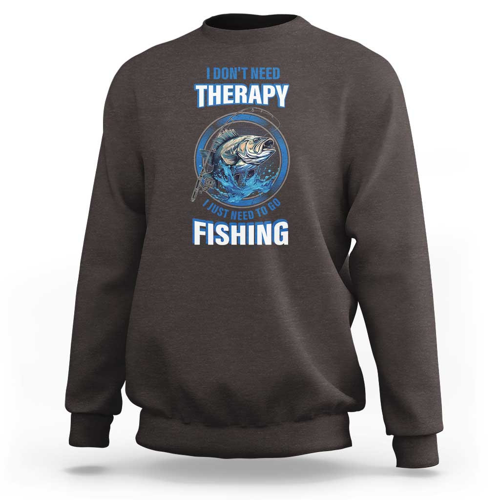 Funny Fishing Sweatshirt I Don't Need Therapy I Just Need To Go Fishing - Wonder Print Shop